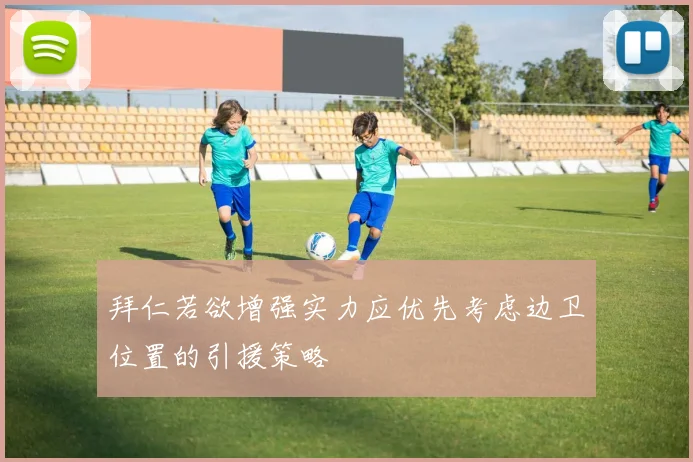 拜仁若欲增强实力应优先考虑边卫位置的引援策略