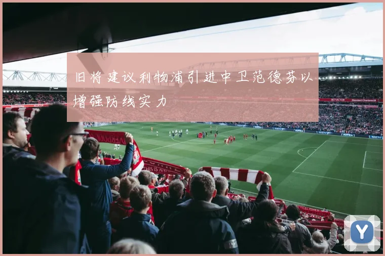 旧将建议利物浦引进中卫范德芬以增强防线实力
